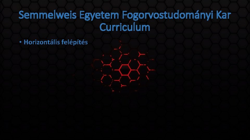 Semmelweis Egyetem Fogorvostudományi Kar Curriculum • Horizontális felépítés 