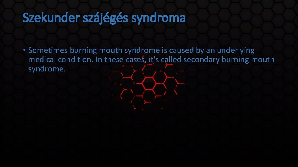 Szekunder szájégés syndroma • Sometimes burning mouth syndrome is caused by an underlying medical