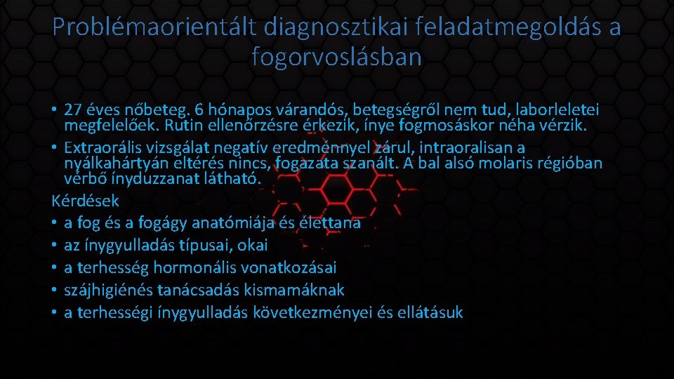 Problémaorientált diagnosztikai feladatmegoldás a fogorvoslásban • 27 éves nőbeteg. 6 hónapos várandós, betegségről nem