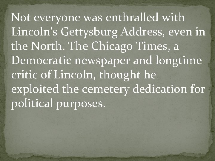 Not everyone was enthralled with Lincoln's Gettysburg Address, even in the North. The Chicago