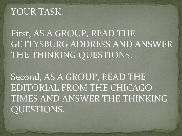 YOUR TASK: First, AS A GROUP, READ THE GETTYSBURG ADDRESS AND ANSWER THE THINKING