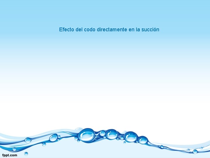 Efecto del codo directamente en la succión 