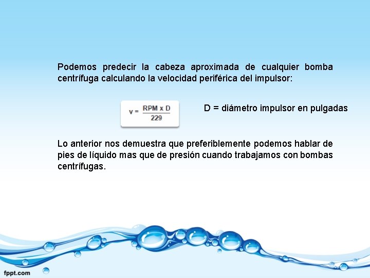 Podemos predecir la cabeza aproximada de cualquier bomba centrífuga calculando la velocidad periférica del