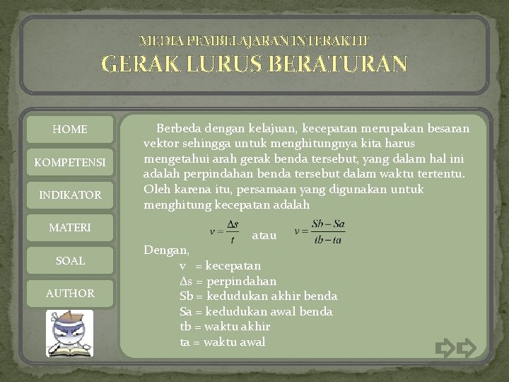 MEDIA PEMBELAJARAN INTERAKTIF GERAK LURUS BERATURAN HOME KOMPETENSI INDIKATOR MATERI SOAL AUTHOR Berbeda dengan