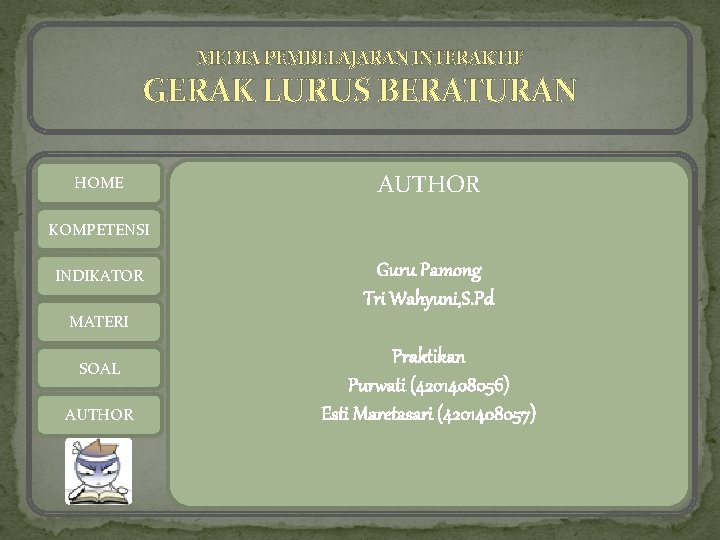 MEDIA PEMBELAJARAN INTERAKTIF GERAK LURUS BERATURAN HOME AUTHOR KOMPETENSI INDIKATOR MATERI SOAL AUTHOR Guru