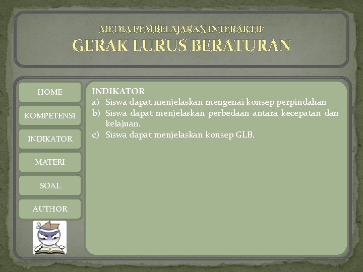 MEDIA PEMBELAJARAN INTERAKTIF GERAK LURUS BERATURAN HOME KOMPETENSI INDIKATOR MATERI SOAL AUTHOR INDIKATOR a)