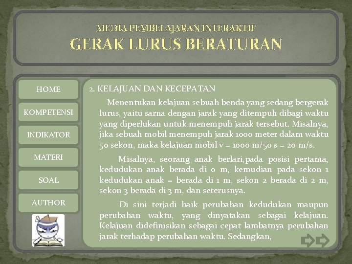 MEDIA PEMBELAJARAN INTERAKTIF GERAK LURUS BERATURAN HOME KOMPETENSI INDIKATOR MATERI SOAL AUTHOR 2. KELAJUAN