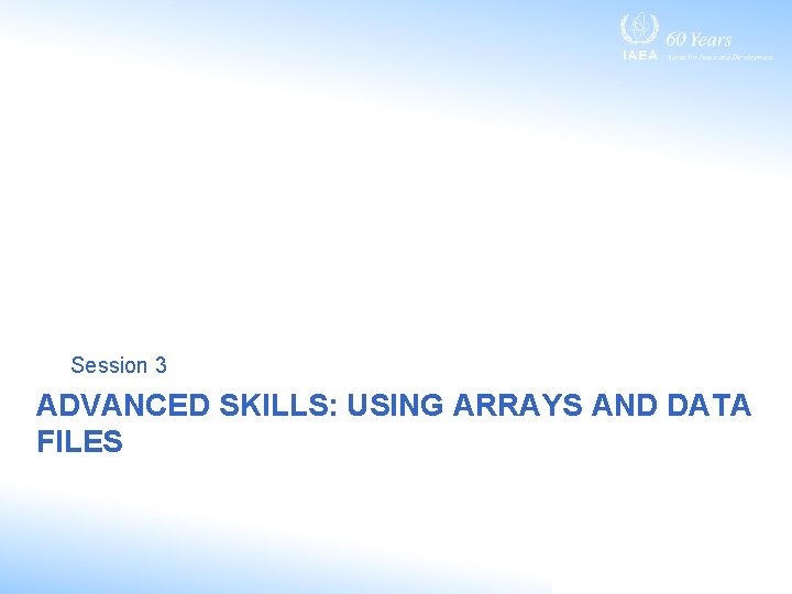 Session 3 ADVANCED SKILLS: USING ARRAYS AND DATA FILES 
