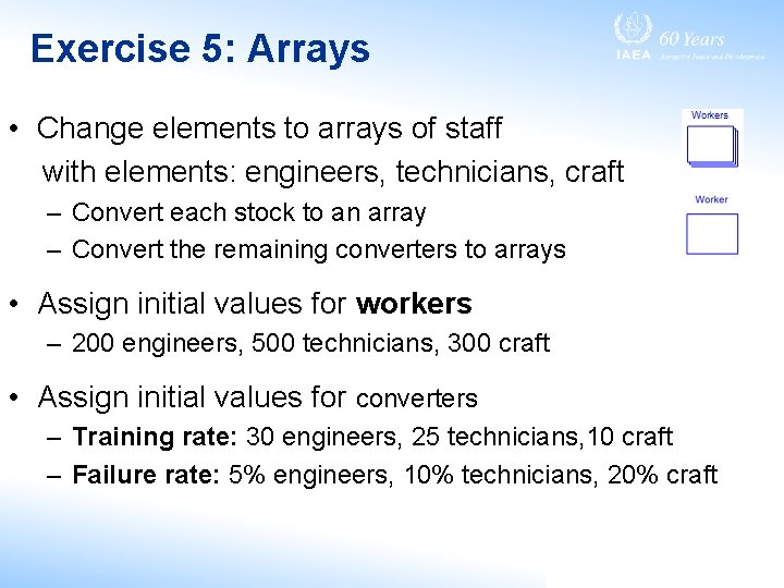 Exercise 5: Arrays • Change elements to arrays of staff with elements: engineers, technicians,