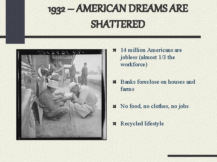 1932 – AMERICAN DREAMS ARE SHATTERED 14 million Americans are jobless (almost 1/3 the