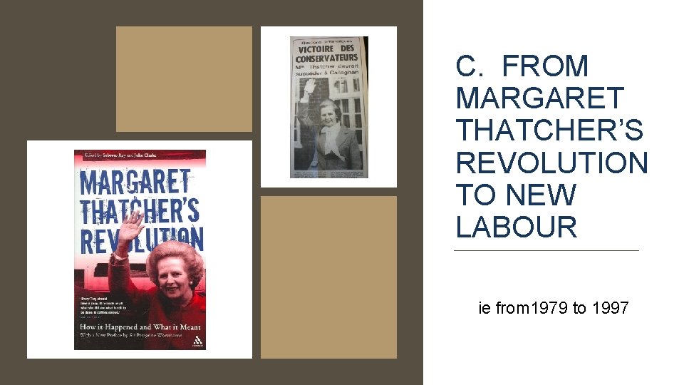 C. FROM MARGARET THATCHER’S REVOLUTION TO NEW LABOUR ie from 1979 to 1997 