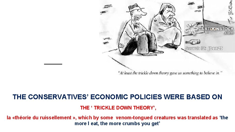 THE CONSERVATIVES’ ECONOMIC POLICIES WERE BASED ON THE ‘ TRICKLE DOWN THEORY’, la «théorie