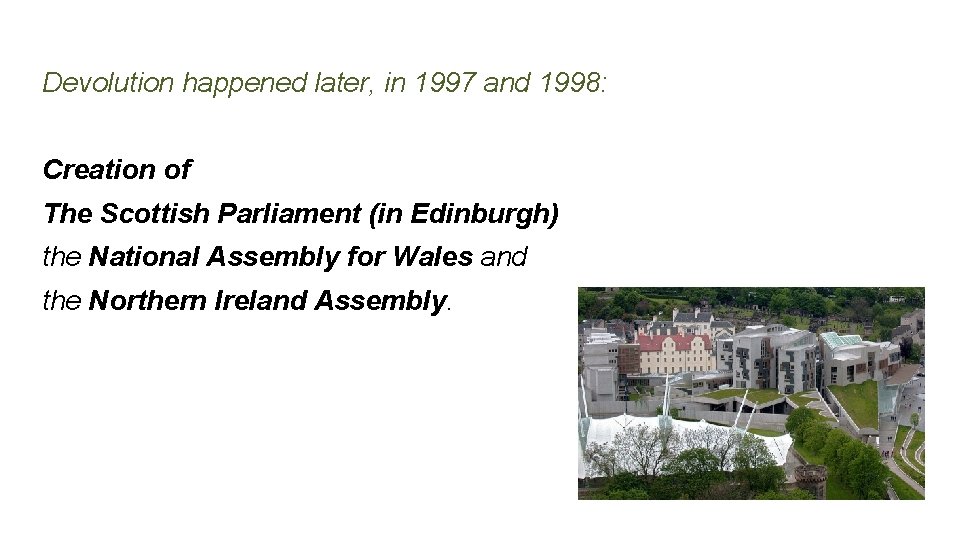 Devolution happened later, in 1997 and 1998: Creation of The Scottish Parliament (in Edinburgh)