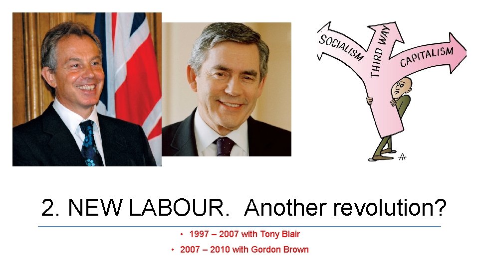 2. NEW LABOUR. Another revolution? • 1997 – 2007 with Tony Blair • 2007