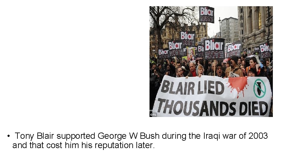  • Tony Blair supported George W Bush during the Iraqi war of 2003