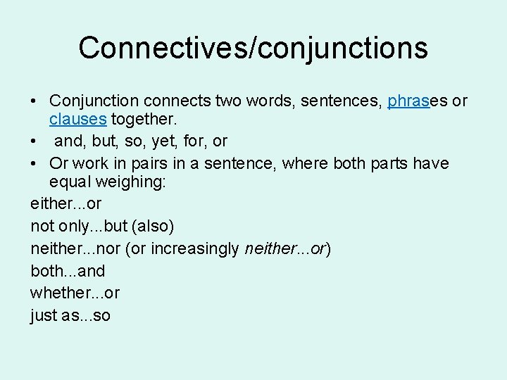 Connectives/conjunctions • Conjunction connects two words, sentences, phrases or clauses together. • and, but,