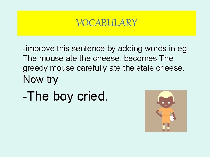 VOCABULARY -improve this sentence by adding words in eg The mouse ate the cheese.