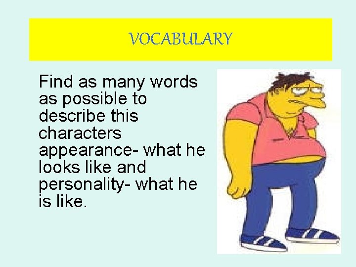 VOCABULARY Find as many words as possible to describe this characters appearance- what he