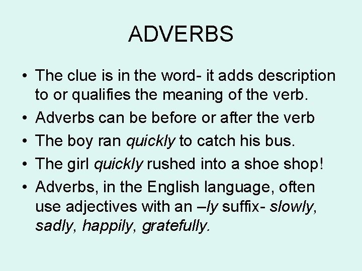 ADVERBS • The clue is in the word- it adds description to or qualifies
