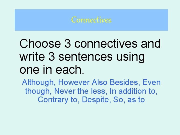 Connectives Choose 3 connectives and write 3 sentences using one in each. Although, However