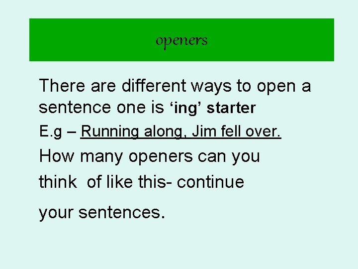 openers There are different ways to open a sentence one is ‘ing’ starter E.