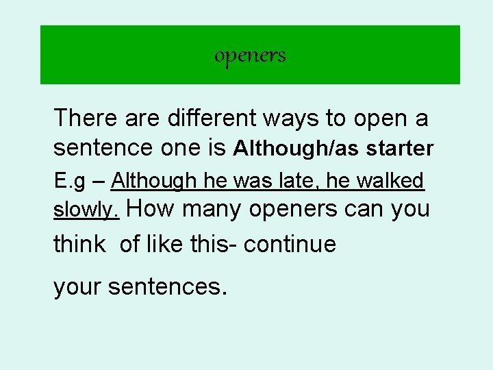 openers There are different ways to open a sentence one is Although/as starter E.