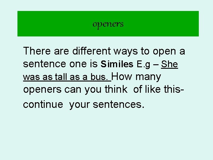 openers There are different ways to open a sentence one is Similes E. g