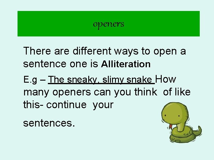 openers There are different ways to open a sentence one is Alliteration E. g