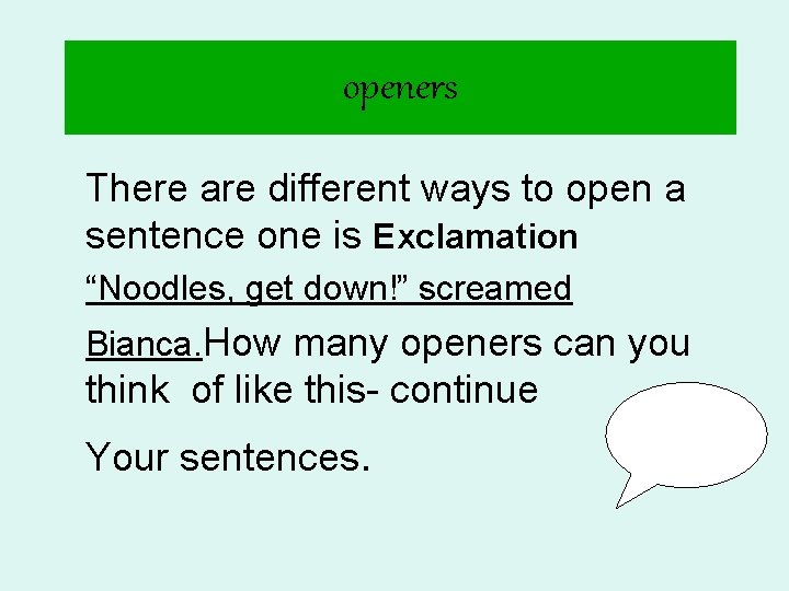 openers There are different ways to open a sentence one is Exclamation “Noodles, get