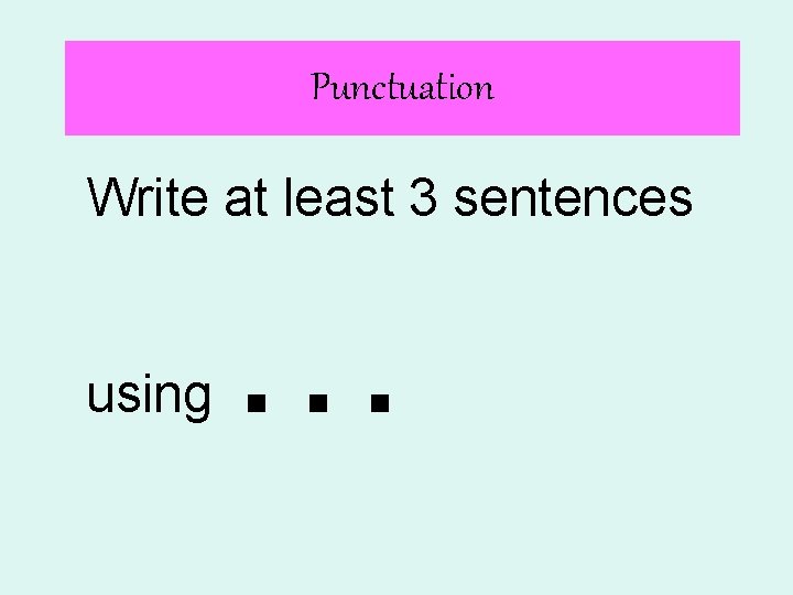 Punctuation Write at least 3 sentences using … 