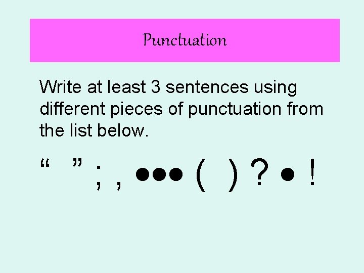 Punctuation Write at least 3 sentences using different pieces of punctuation from the list