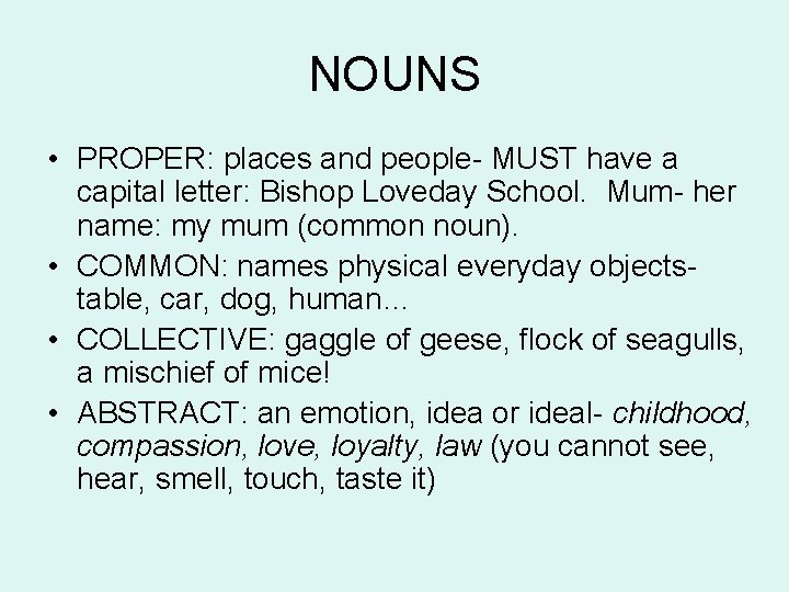 NOUNS • PROPER: places and people- MUST have a capital letter: Bishop Loveday School.