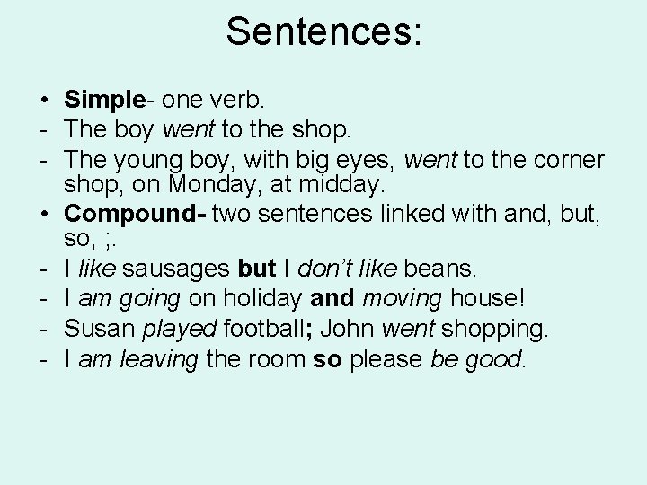 Sentences: • Simple- one verb. - The boy went to the shop. - The