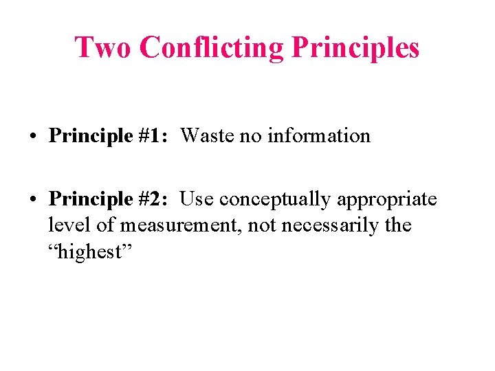 Two Conflicting Principles • Principle #1: Waste no information • Principle #2: Use conceptually