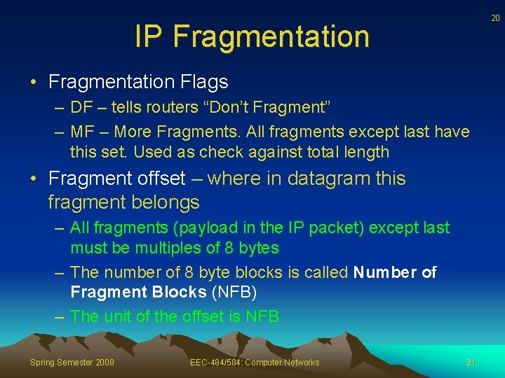 20 IP Fragmentation • Fragmentation Flags – DF – tells routers “Don’t Fragment” –