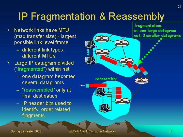 21 IP Fragmentation & Reassembly • Network links have MTU (max. transfer size) -