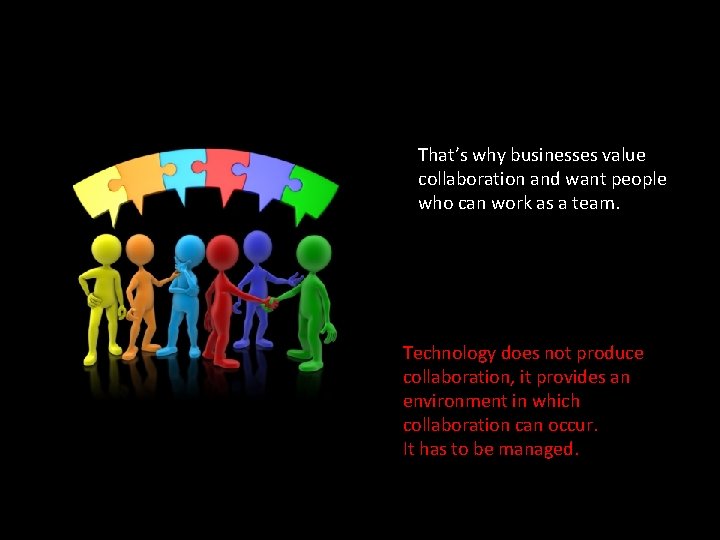 That’s why businesses value collaboration and want people who can work as a team.