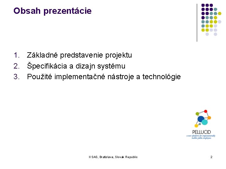 Obsah prezentácie 1. Základné predstavenie projektu 2. Špecifikácia a dizajn systému 3. Použité implementačné