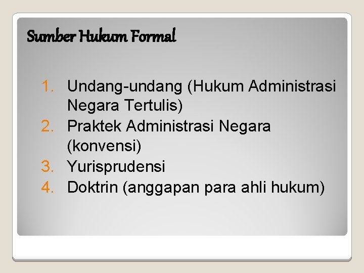 Sumber Hukum Formal 1. Undang-undang (Hukum Administrasi Negara Tertulis) 2. Praktek Administrasi Negara (konvensi)