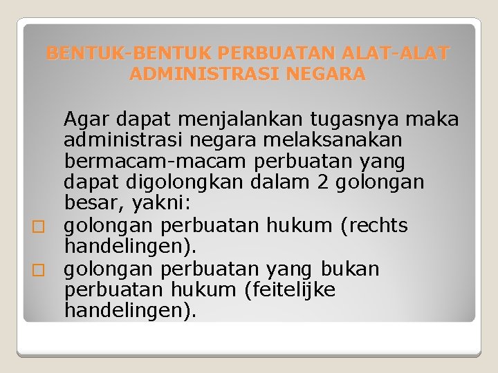 BENTUK-BENTUK PERBUATAN ALAT-ALAT ADMINISTRASI NEGARA Agar dapat menjalankan tugasnya maka administrasi negara melaksanakan bermacam-macam