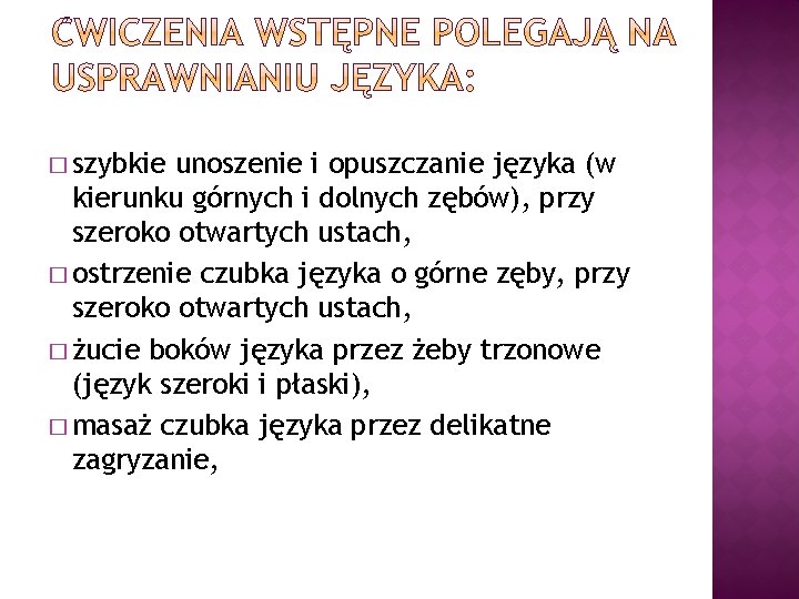 � szybkie unoszenie i opuszczanie języka (w kierunku górnych i dolnych zębów), przy szeroko