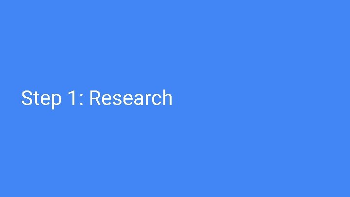Step 1: Research 