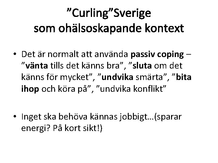 ”Curling”Sverige som ohälsoskapande kontext • Det är normalt att använda passiv coping – ”vänta
