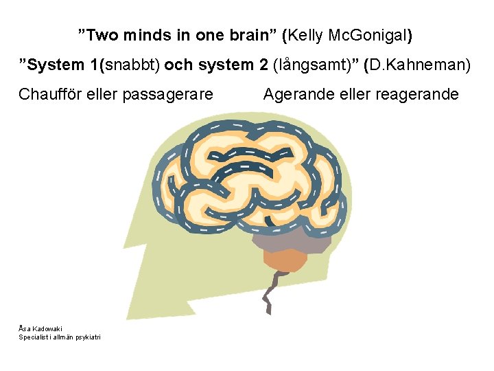”Two minds in one brain” (Kelly Mc. Gonigal) ”System 1(snabbt) och system 2 (långsamt)”