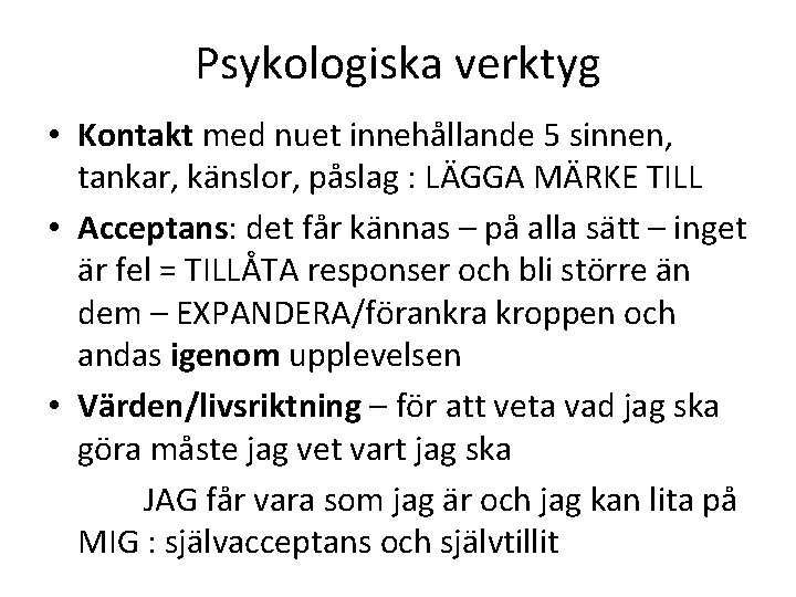 Psykologiska verktyg • Kontakt med nuet innehållande 5 sinnen, tankar, känslor, påslag : LÄGGA