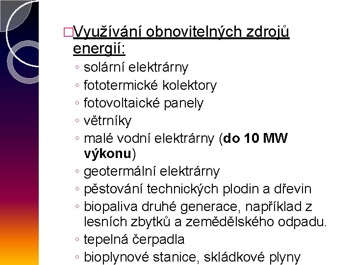 �Využívání energií: ◦ ◦ ◦ ◦ ◦ obnovitelných zdrojů solární elektrárny fototermické kolektory fotovoltaické