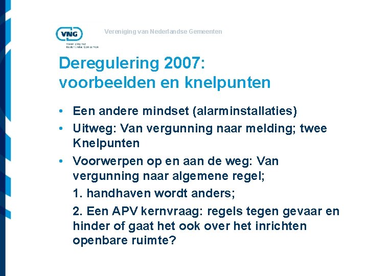 Vereniging van Nederlandse Gemeenten Deregulering 2007: voorbeelden en knelpunten • Een andere mindset (alarminstallaties)