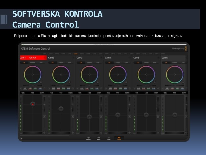 SOFTVERSKA KONTROLA Camera Control Potpuna kontrola Blackmagic studijskih kamera. Kontrola i poešavanje svih osnovnih