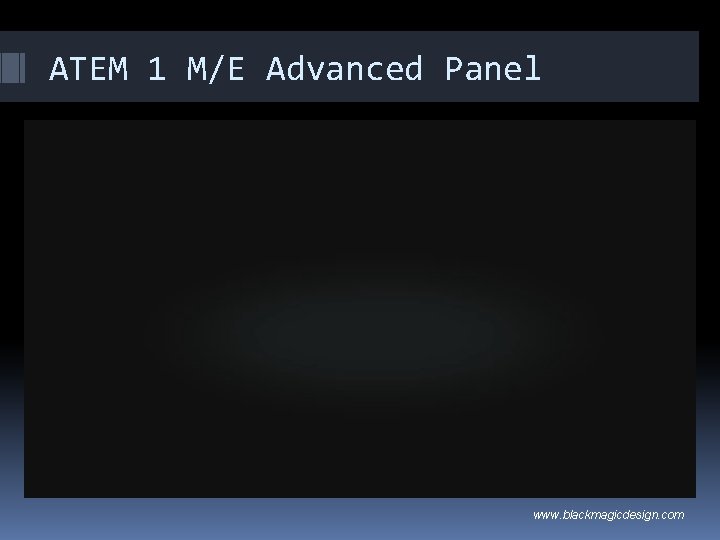 ATEM 1 M/E Advanced Panel www. blackmagicdesign. com 