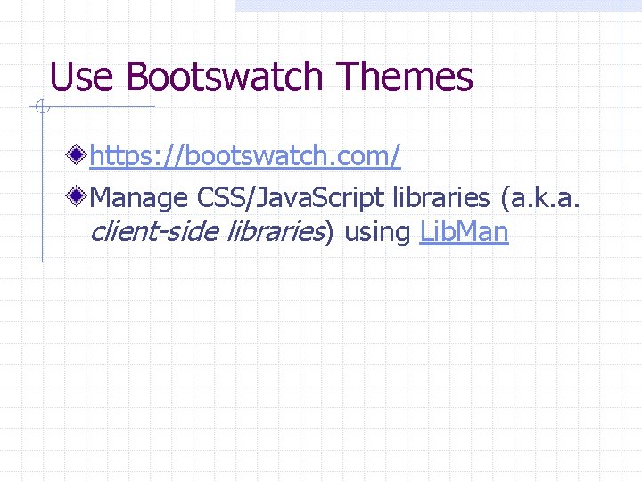 Use Bootswatch Themes https: //bootswatch. com/ Manage CSS/Java. Script libraries (a. k. a. client-side Use Bootswatch Themes https: //bootswatch. com/ Manage CSS/Java. Script libraries (a. k. a. client-side